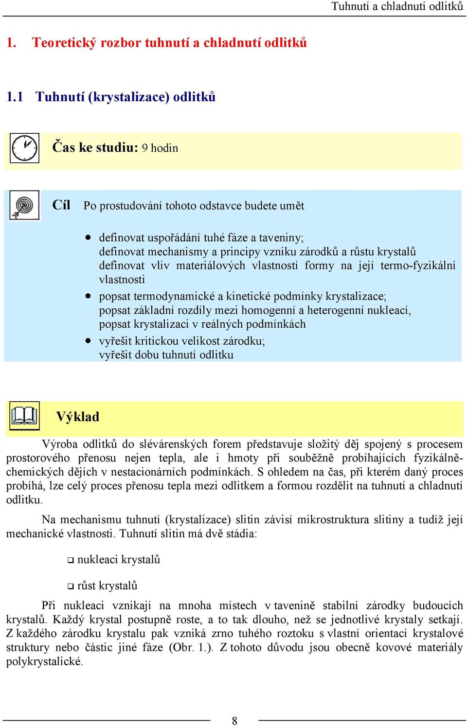 materálových vlastností formy na eí termo-fyzální vlastnost popsat termodynamcé a netcé podmíny rystalzace; popsat záladní rozdíly mez homogenní a heterogenní nleací, popsat rystalzac v reálných