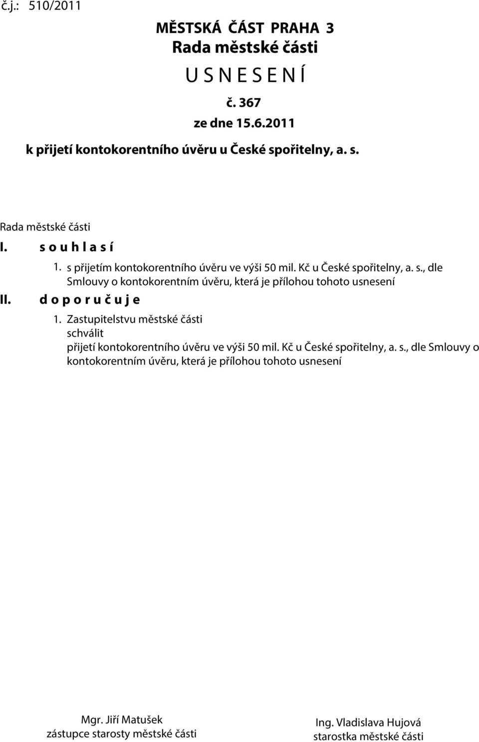 Zastupitelstvu městské části schválit přijetí kontokorentního úvěru ve výši 50 mil. Kč u České spořitelny, a. s., dle Smlouvy o kontokorentním úvěru, která je přílohou tohoto usnesení Mgr.