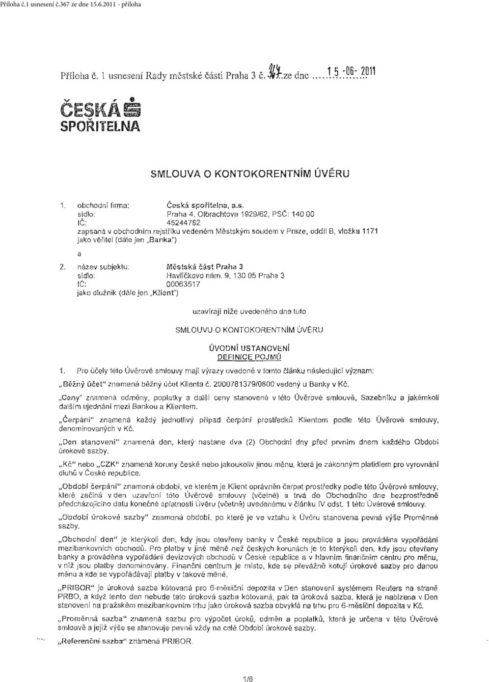 á spořitelna, a.s. sidlo: Praha 4, Olbrachtova 1929/62, PSČ: 140 00 IČ: 45244782 zapsaná v obchodním rejstříku vedeném Městským soudem v Praze, oddíl B, vložka 11 71 jako věřitel (dále jen Banka") a 2.