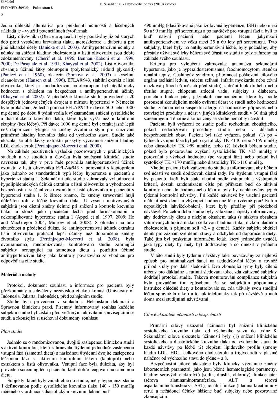 Antihypertenzívní účinky a účinky na snížení hladiny cholesterolu u listů olivovníku jsou dobře zdokumentovány (Cherif et al. 1996; Bennani-Kabchi et al. 1999, 2000; De asquale et al.