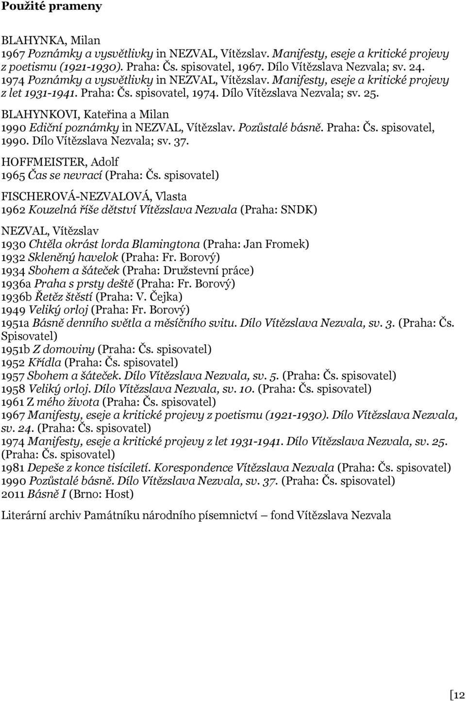 BLAHYNKOVI, Kateřina a Milan 1990 Ediční poznámky in NEZVAL, Vítězslav. Pozůstalé básně. Praha: Čs. spisovatel, 1990. Dílo Vítězslava Nezvala; sv. 37.