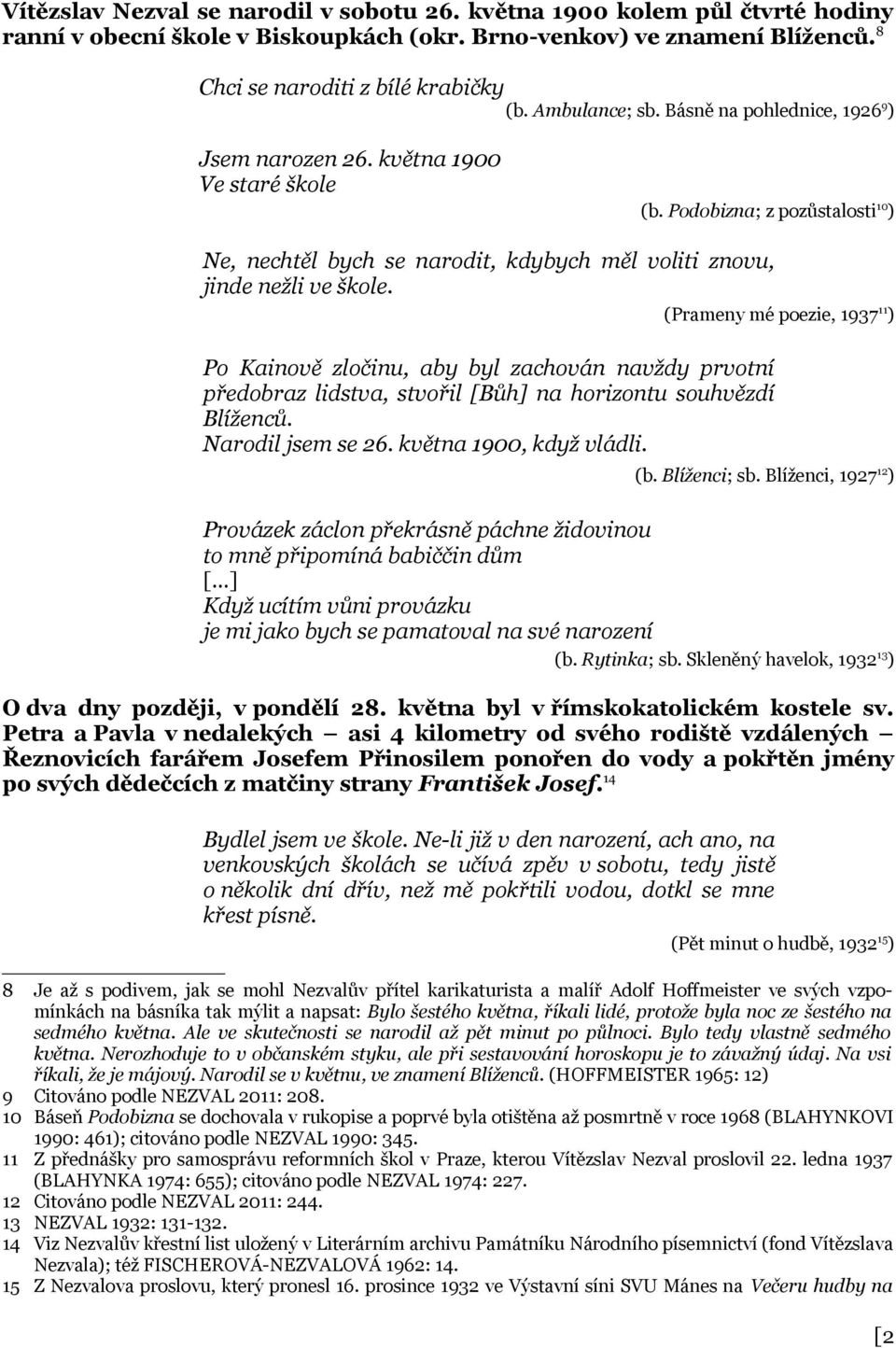 (Prameny mé poezie, 1937 11 ) Po Kainově zločinu, aby byl zachován navždy prvotní předobraz lidstva, stvořil [Bůh] na horizontu souhvězdí Blíženců. Narodil jsem se 26. května 1900, když vládli. (b.