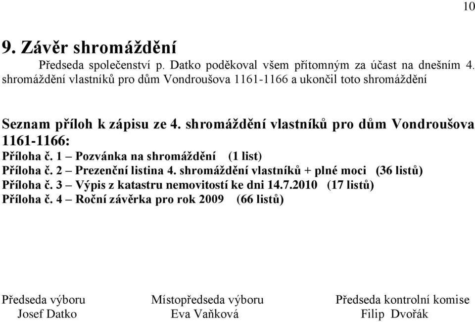 shromáţdění vlastníků pro dům Vondroušova 1161-1166: Příloha č. 1 Pozvánka na shromáţdění (1 list) Příloha č. 2 Prezenční listina 4.