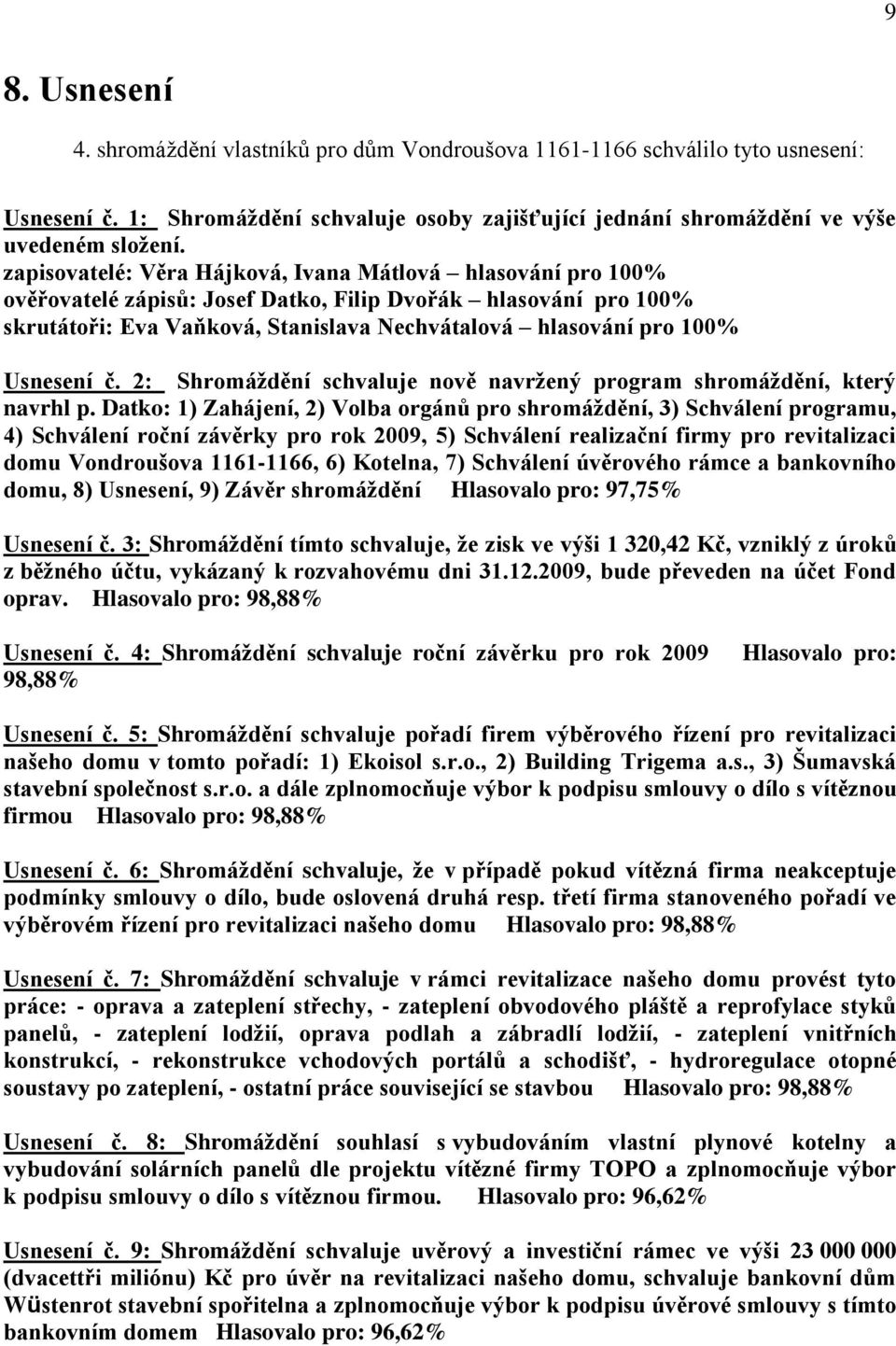 Usnesení č. 2: Shromáţdění schvaluje nově navrţený program shromáţdění, který navrhl p.