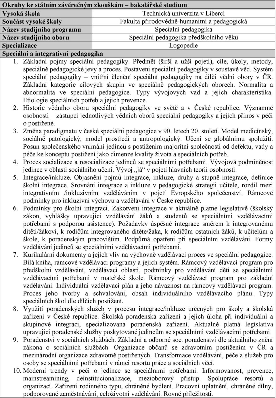 Předmět (širší a užší pojetí), cíle, úkoly, metody, speciálně pedagogické jevy a proces. Postavení speciální pedagogiky v soustavě věd.