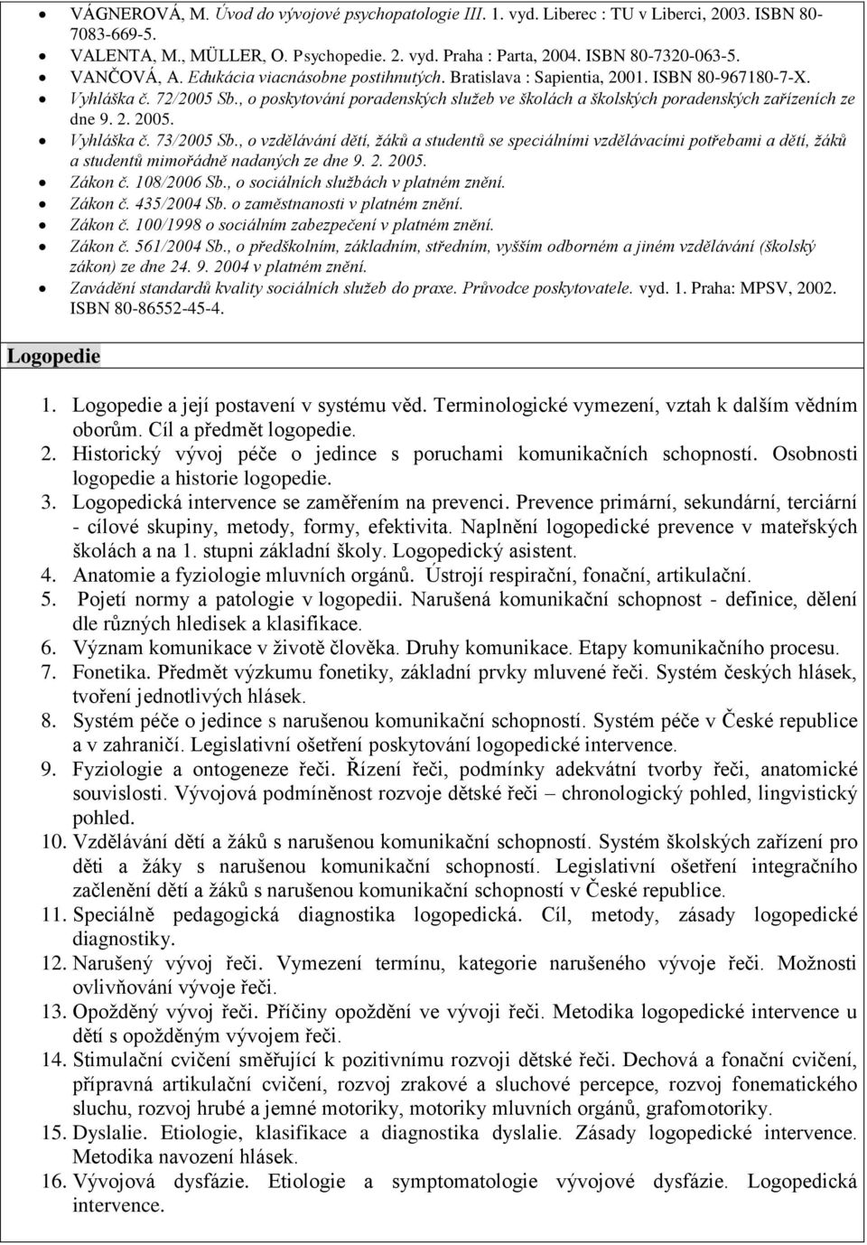 , o poskytování poradenských služeb ve školách a školských poradenských zařízeních ze dne 9. 2. 2005. Vyhláška č. 73/2005 Sb.