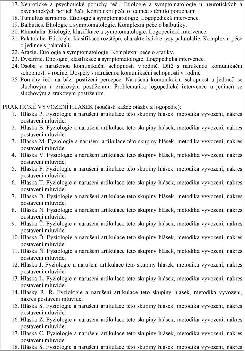 Logopedická intervence. 21. Palatolalie. Etiologie, klasifikace rozštěpů, charakteristické rysy palatolalie. Komplexní péče o jedince s palatolalií. 22. Afázie. Etiologie a symptomatologie.