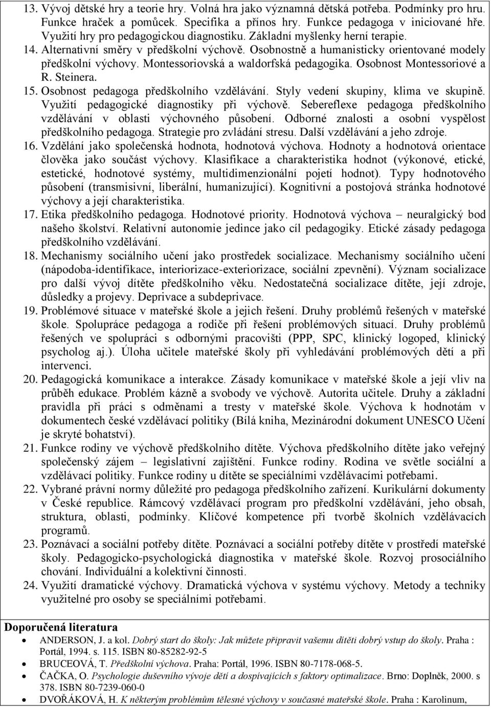 Montessoriovská a waldorfská pedagogika. Osobnost Montessoriové a R. Steinera. 15. Osobnost pedagoga předškolního vzdělávání. Styly vedení skupiny, klima ve skupině.