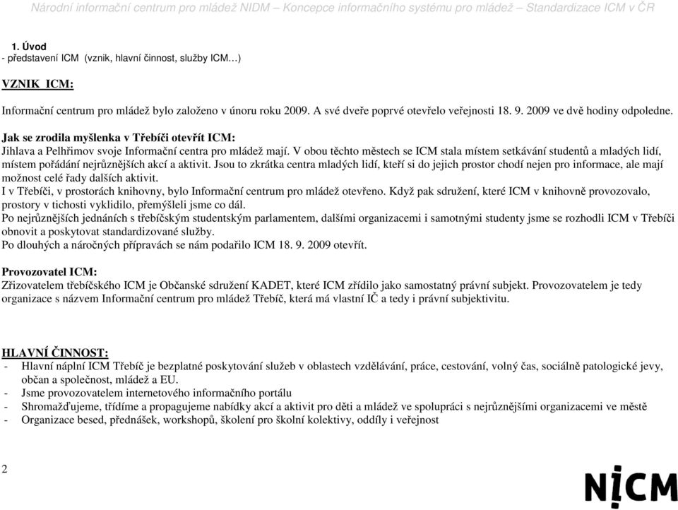 V obou těchto městech se ICM stala místem setkávání studentů a mladých lidí, místem pořádání nejrůznějších akcí a aktivit.