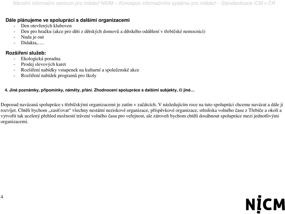 Jiné poznámky, připomínky, náměty, přání. Zhodnocení spolupráce s dalšími subjekty, či jiné Doposud navázaná spolupráce s třebíčskými organizacemi je zatím v začátcích.