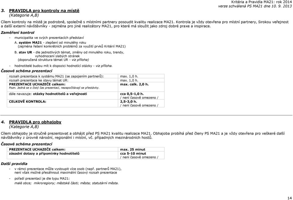 Zaměření kontrol - municipalita ve svých prezentacích představí A. systém MA21 - zlepšení od minulého roku (zejména řešení konkrétních problémů za využití prvků Kritérií MA21) B.