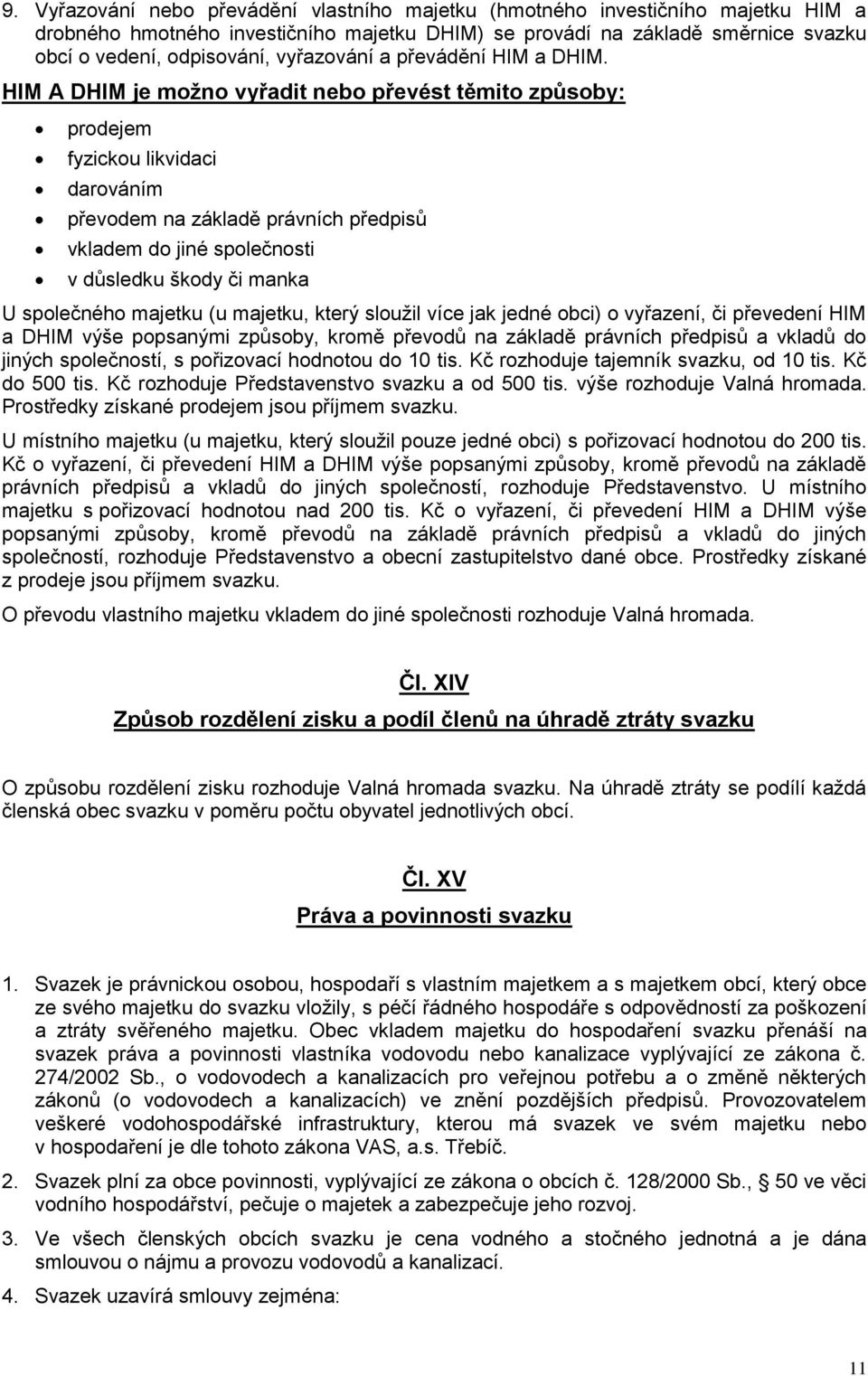 HIM A DHIM je možno vyřadit nebo převést těmito způsoby: prodejem fyzickou likvidaci darováním převodem na základě právních předpisů vkladem do jiné společnosti v důsledku škody či manka U společného