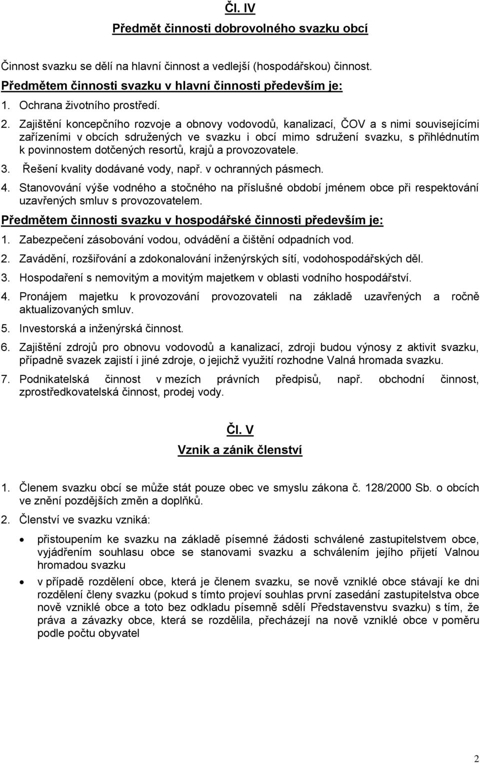 Zajištění koncepčního rozvoje a obnovy vodovodů, kanalizací, ČOV a s nimi souvisejícími zařízeními v obcích sdružených ve svazku i obcí mimo sdružení svazku, s přihlédnutím k povinnostem dotčených