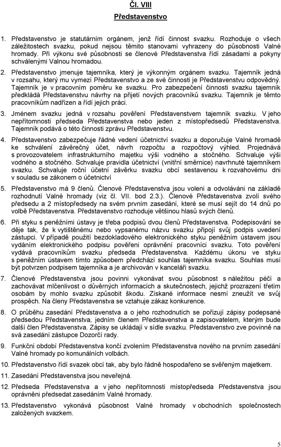 Tajemník jedná v rozsahu, který mu vymezí Představenstvo a ze své činnosti je Představenstvu odpovědný. Tajemník je v pracovním poměru ke svazku.