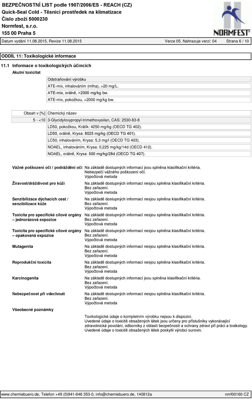 5 - <10 3-Glycidyloxypropyl-trimethoxysilan, CAS: 2530-83-8 LD50, pokožkou, Králík: 4250 mg/kg (OECD TG 402). LD50, orálně, Krysa: 8025 mg/kg (OECD TG 401).