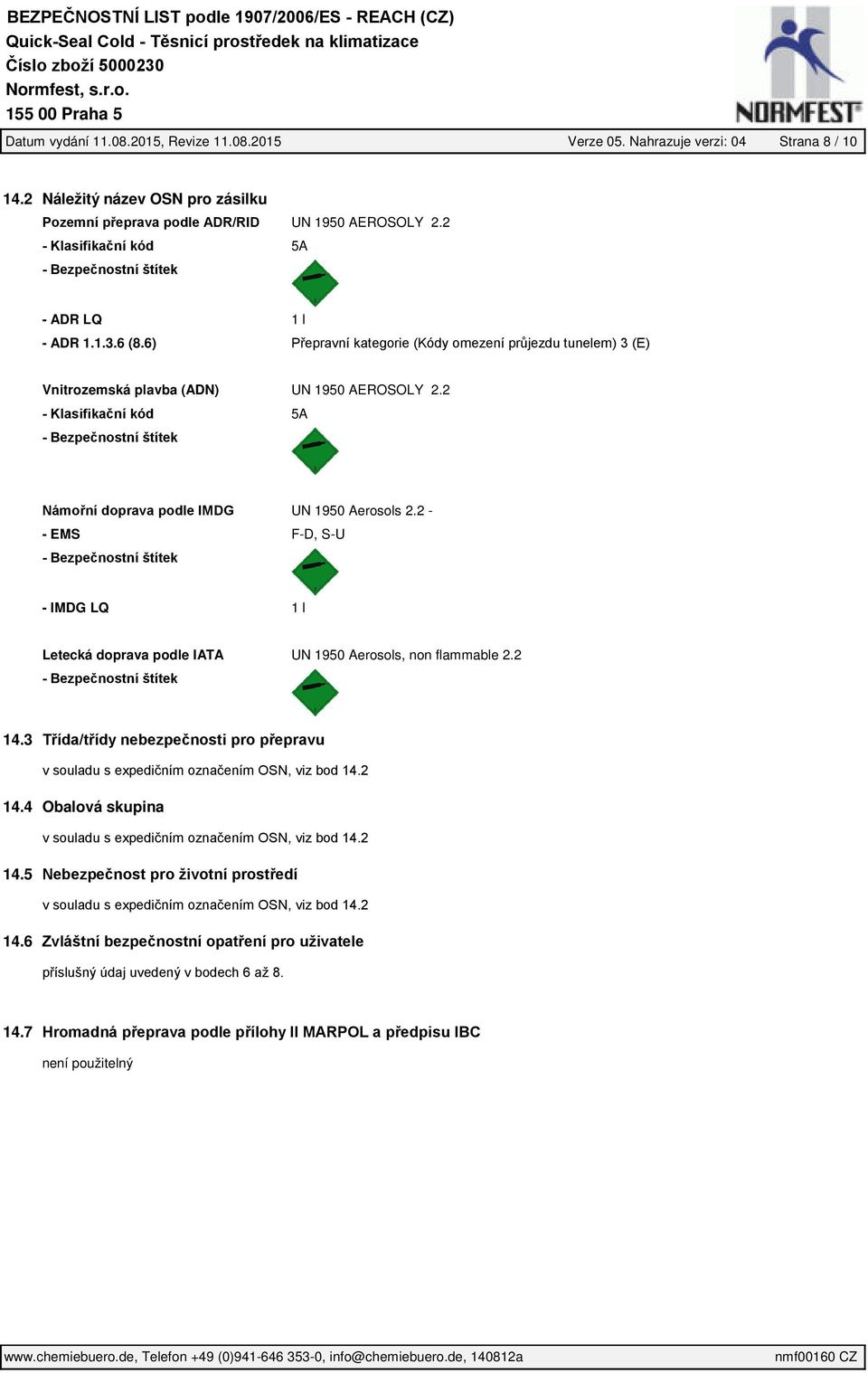 2 Klasifikační kód 5A Bezpečnostní štítek Námořní doprava podle IMDG UN 1950 Aerosols 2.