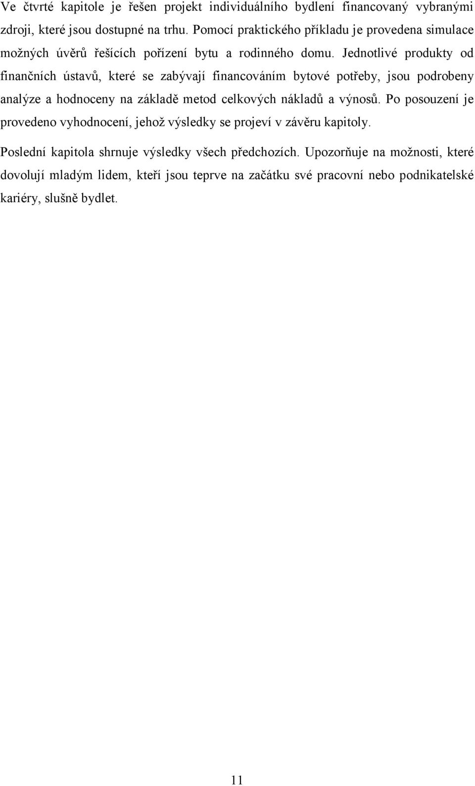 Jednotlivé produkty od finančních ústavů, které se zabývají financováním bytové potřeby, jsou podrobeny analýze a hodnoceny na základě metod celkových nákladů a výnosů.