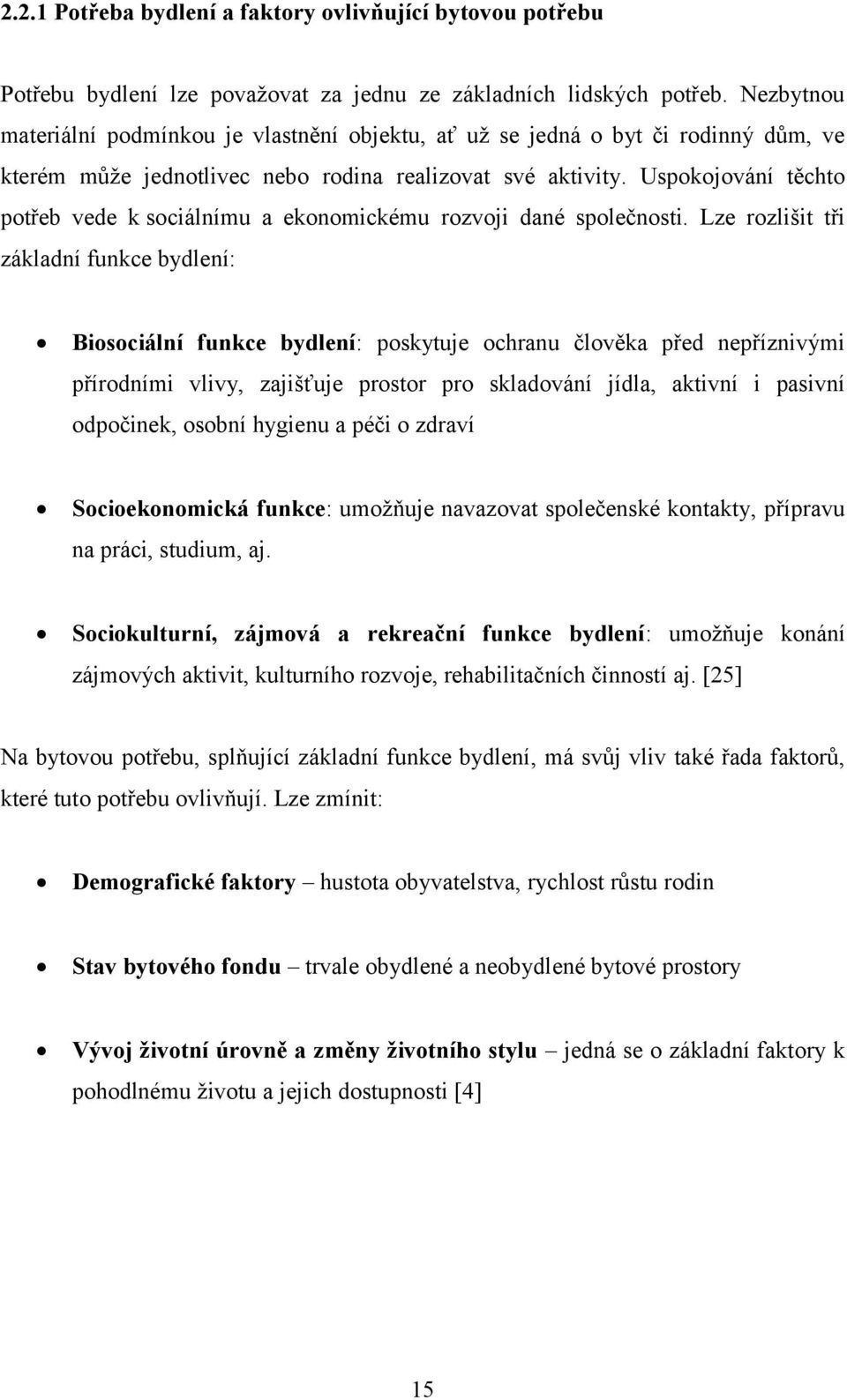 Uspokojování těchto potřeb vede k sociálnímu a ekonomickému rozvoji dané společnosti.