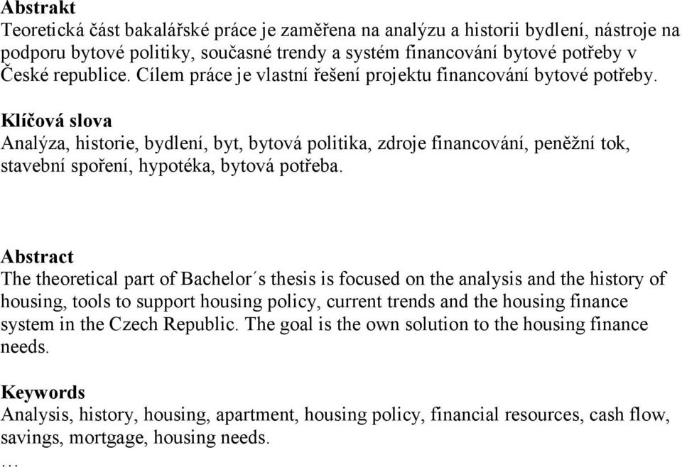 Klíčová slova Analýza, historie, bydlení, byt, bytová politika, zdroje financování, peněžní tok, stavební spoření, hypotéka, bytová potřeba.