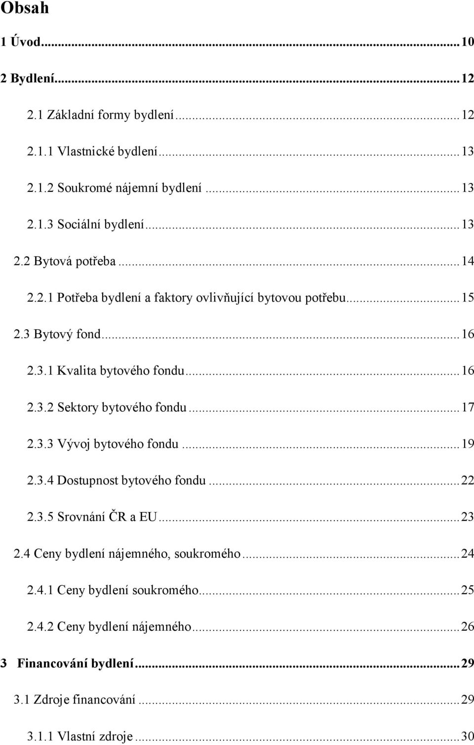 .. 17 2.3.3 Vývoj bytového fondu... 19 2.3.4 Dostupnost bytového fondu... 22 2.3.5 Srovnání ČR a EU... 23 2.4 Ceny bydlení nájemného, soukromého... 24 2.4.1 Ceny bydlení soukromého.