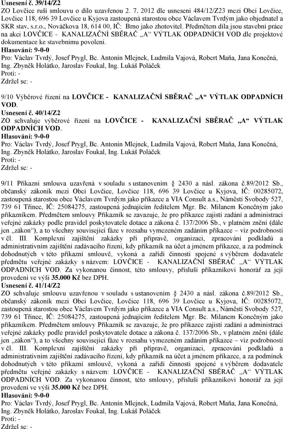 Předmětem díla jsou stavební práce na akci LOVČICE - KANALIZAČNÍ SBĚRAČ,,A VÝTLAK ODPADNÍCH VOD dle projektové dokumentace ke stavebnímu povolení.