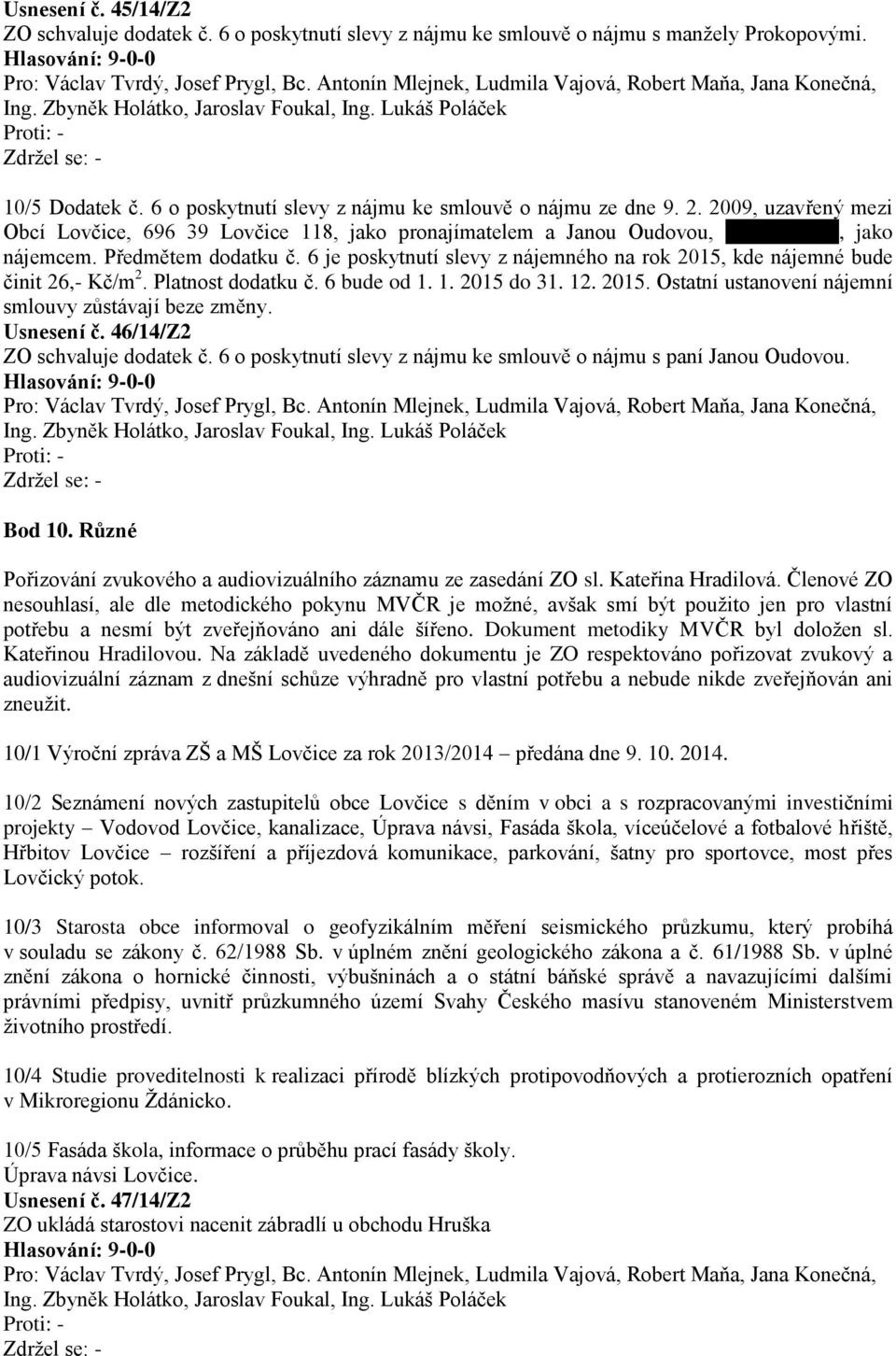 6 je poskytnutí slevy z nájemného na rok 2015, kde nájemné bude činit 26,- Kč/m 2. Platnost dodatku č. 6 bude od 1. 1. 2015 do 31. 12. 2015. Ostatní ustanovení nájemní smlouvy zůstávají beze změny.