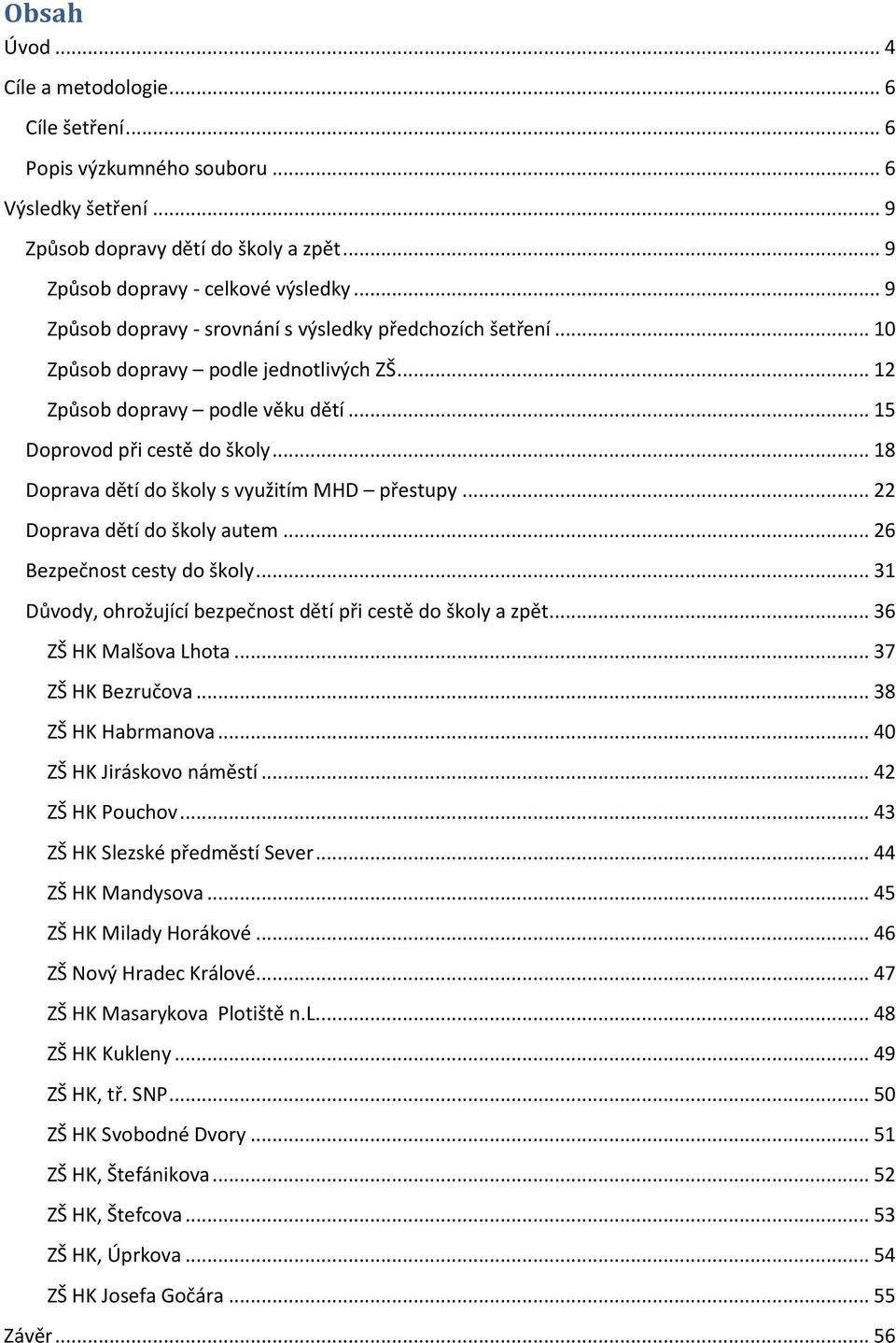 .. 18 Doprava dětí do školy s využitím MHD přestupy... 22 Doprava dětí do školy autem... 26 Bezpečnost cesty do školy... 31 Důvody, ohrožující bezpečnost dětí při cestě do školy a zpět.