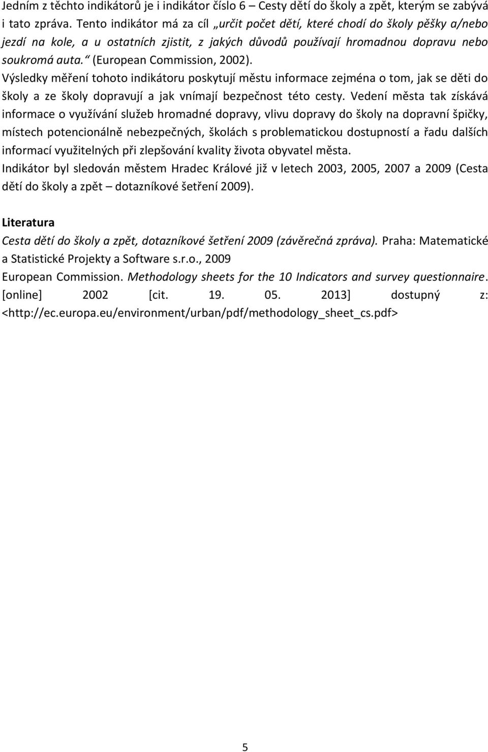 (European Commission, 2002). Výsledky měření tohoto indikátoru poskytují městu informace zejména o tom, jak se děti do školy a ze školy dopravují a jak vnímají bezpečnost této cesty.