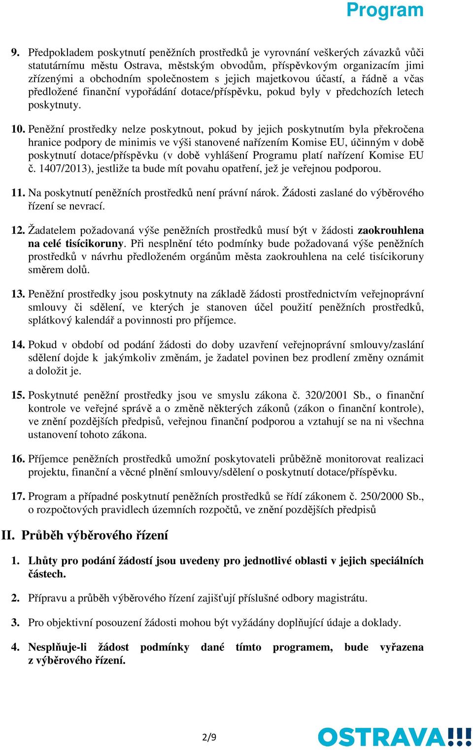 Peněžní prostředky nelze poskytnout, pokud by jejich poskytnutím byla překročena hranice podpory de minimis ve výši stanovené nařízením Komise EU, účinným v době poskytnutí dotace/příspěvku (v době