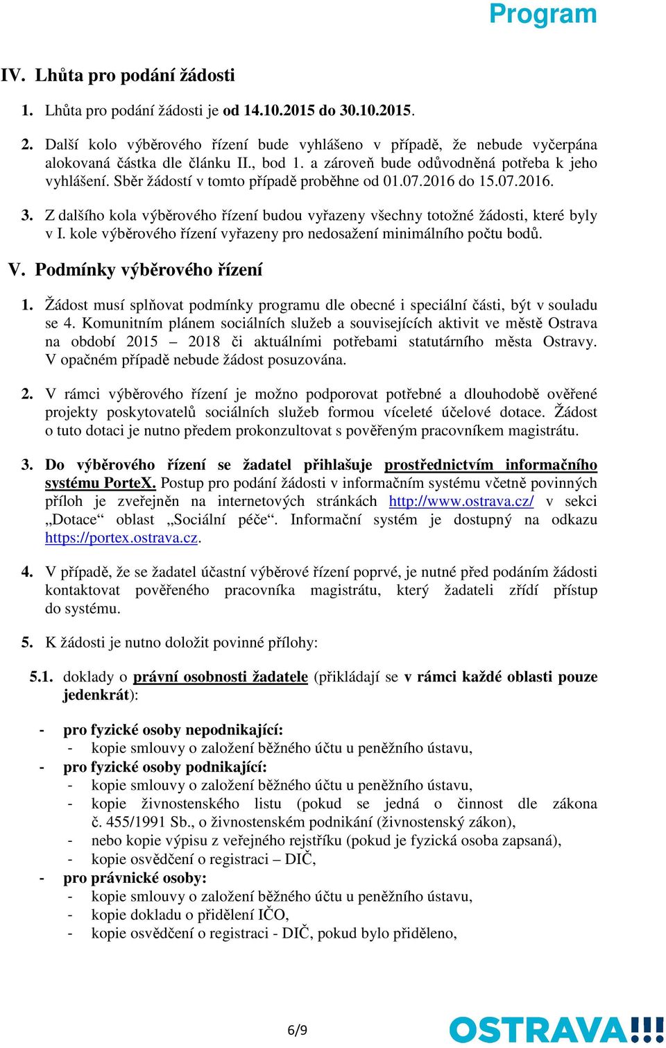 Z dalšího kola výběrového řízení budou vyřazeny všechny totožné žádosti, které byly v I. kole výběrového řízení vyřazeny pro nedosažení minimálního počtu bodů. V. Podmínky výběrového řízení 1.