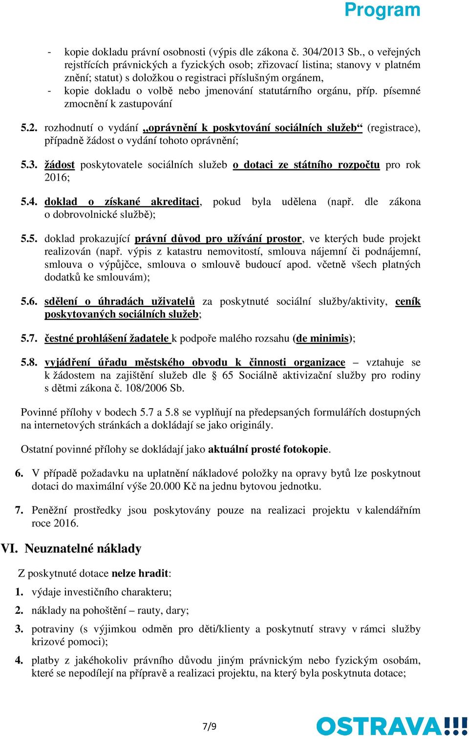 statutárního orgánu, příp. písemné zmocnění k zastupování 5.2. rozhodnutí o vydání oprávnění k poskytování sociálních služeb (registrace), případně žádost o vydání tohoto oprávnění; 5.3.