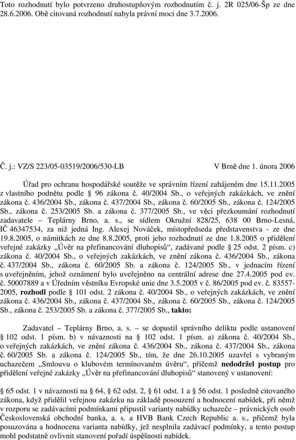 , zákona č. 437/2004 Sb., zákona č. 60/2005 Sb., zákona č. 124/2005 Sb., zákona č. 253/2005 Sb. a zákona č. 377/2005 Sb., ve věci přezkoumání rozhodnutí zadavatele Teplárny Brno, a. s.