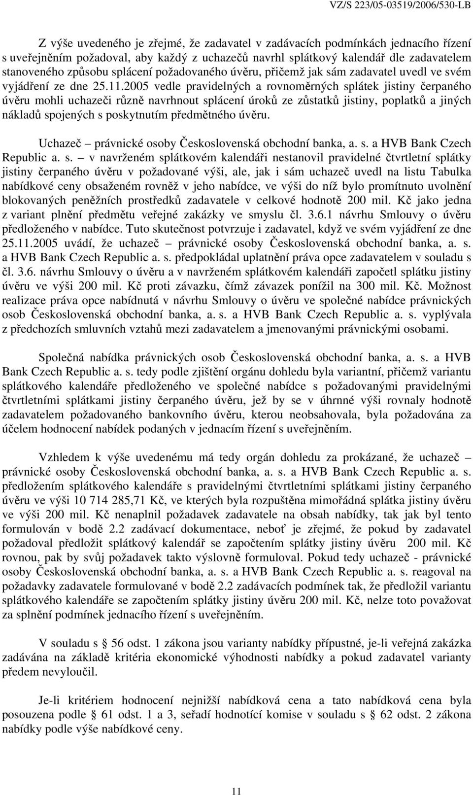 2005 vedle pravidelných a rovnoměrných splátek jistiny čerpaného úvěru mohli uchazeči různě navrhnout splácení úroků ze zůstatků jistiny, poplatků a jiných nákladů spojených s poskytnutím předmětného