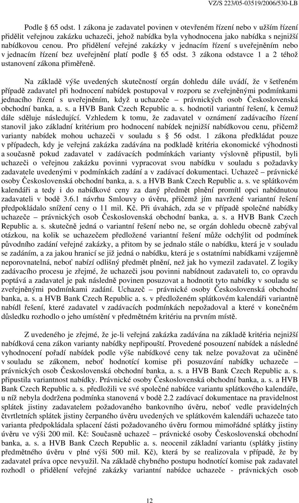 Na základě výše uvedených skutečností orgán dohledu dále uvádí, že v šetřeném případě zadavatel při hodnocení nabídek postupoval v rozporu se zveřejněnými podmínkami jednacího řízení s uveřejněním,