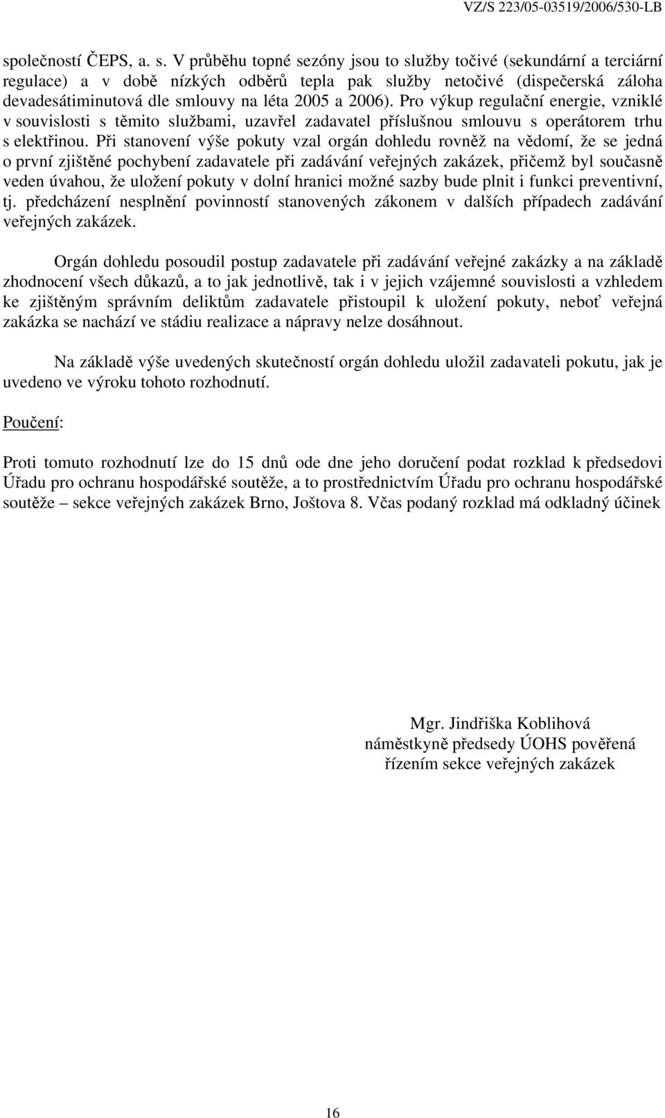 2006). Pro výkup regulační energie, vzniklé v souvislosti s těmito službami, uzavřel zadavatel příslušnou smlouvu s operátorem trhu s elektřinou.