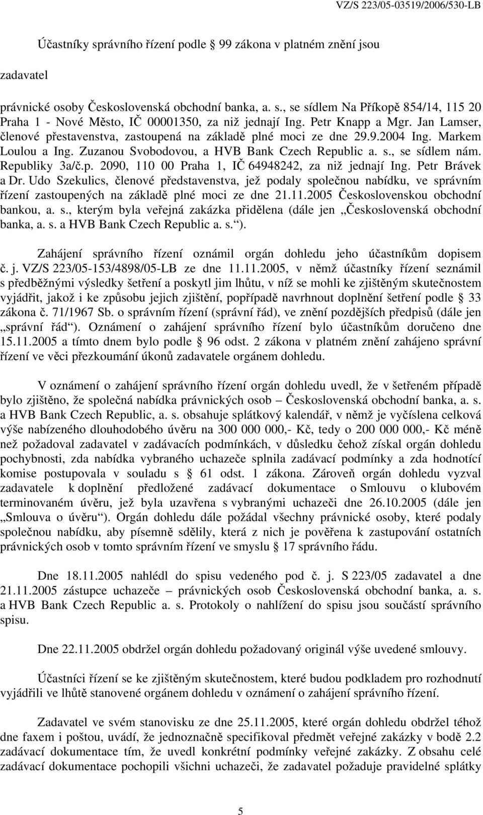 Republiky 3a/č.p. 2090, 110 00 Praha 1, IČ 64948242, za niž jednají Ing. Petr Brávek a Dr.