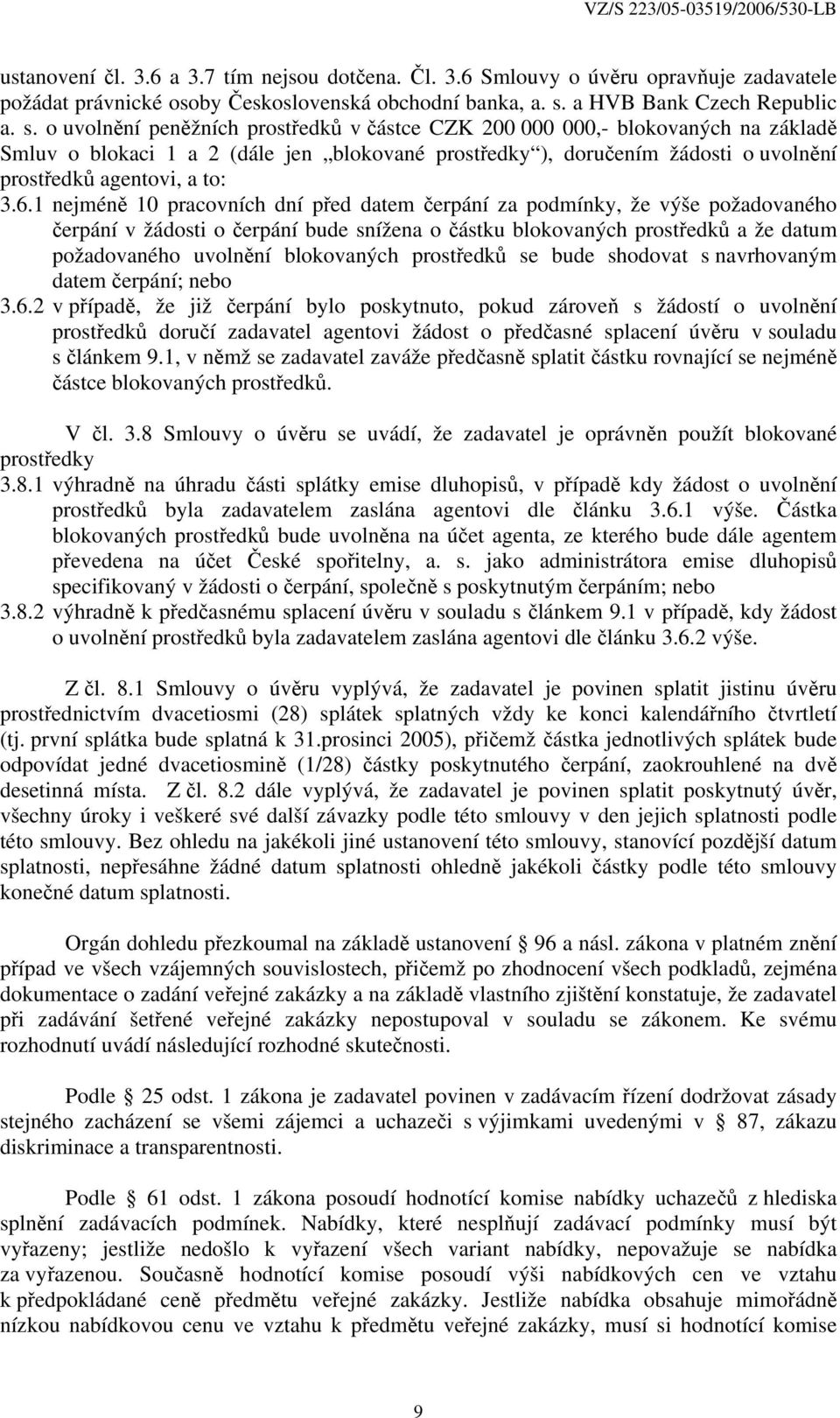 o uvolnění peněžních prostředků v částce CZK 200 000 000,- blokovaných na základě Smluv o blokaci 1 a 2 (dále jen blokované prostředky ), doručením žádosti o uvolnění prostředků agentovi, a to: 3.6.