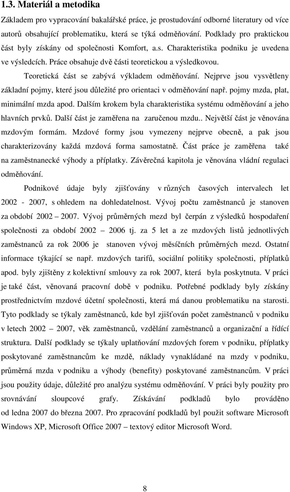 Teoretická část se zabývá výkladem odměňování. Nejprve jsou vysvětleny základní pojmy, které jsou důležité pro orientaci v odměňování např. pojmy mzda, plat, minimální mzda apod.