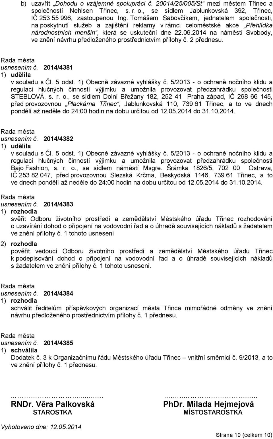 2014 na náměstí Svobody, ve znění návrhu předloženého prostřednictvím přílohy č. 2 přednesu. usnesením č. 2014/4381 1) udělila v souladu s Čl. 5 odst. 1) Obecně závazné vyhlášky č.