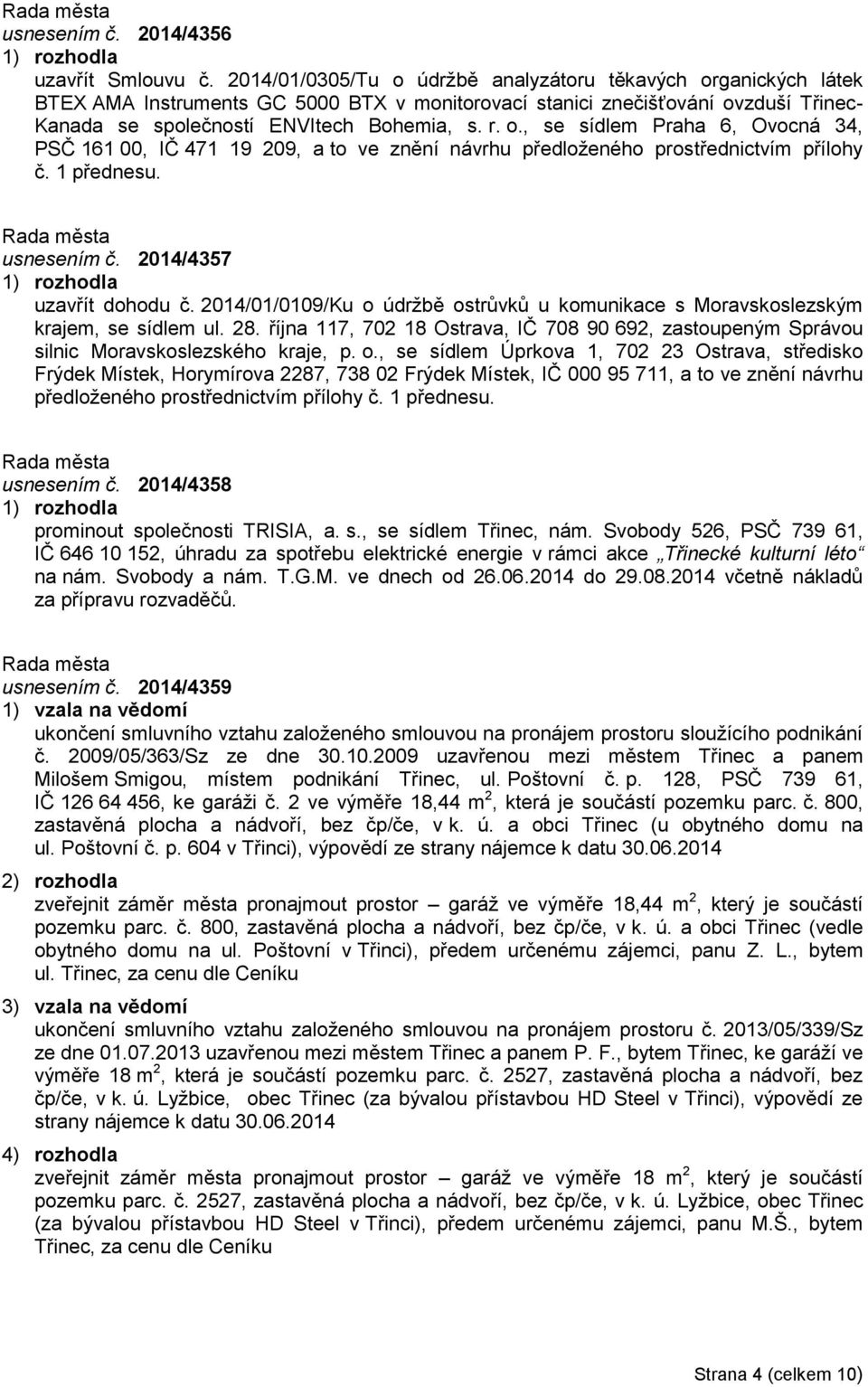 1 přednesu. usnesením č. 2014/4357 uzavřít dohodu č. 2014/01/0109/Ku o údržbě ostrůvků u komunikace s Moravskoslezským krajem, se sídlem ul. 28.