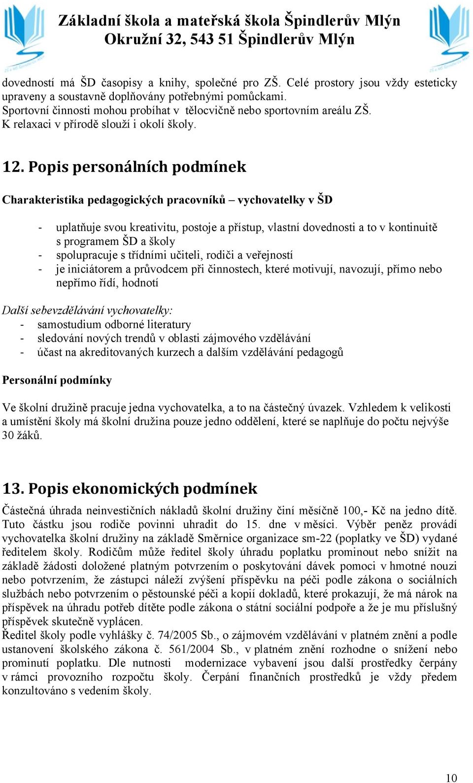 Popis personálních podmínek Charakteristika pedagogických pracovníků vychovatelky v ŠD - uplatňuje svou kreativitu, postoje a přístup, vlastní dovednosti a to v kontinuitě s programem ŠD a školy -