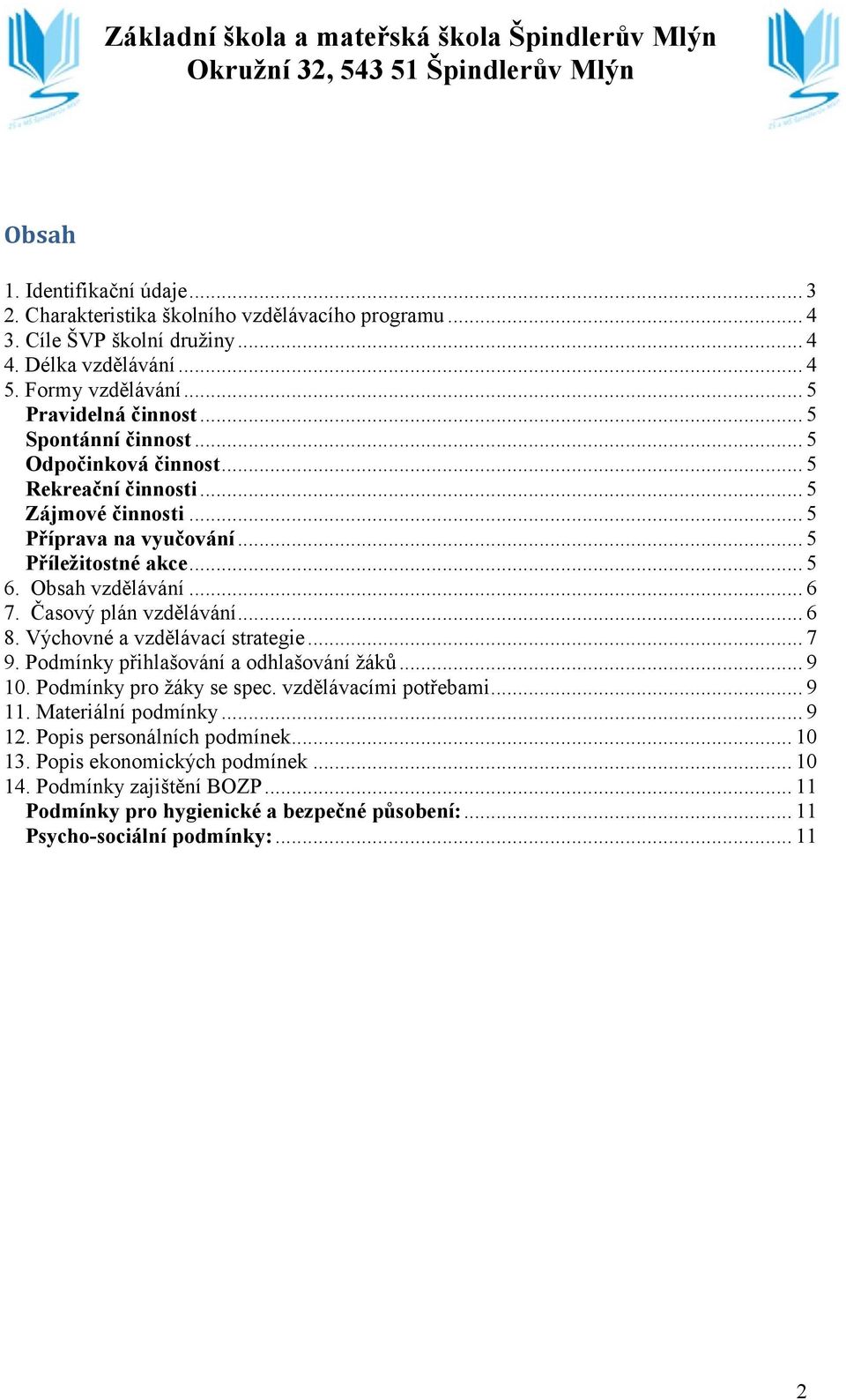 Časový plán vzdělávání... 6 8. Výchovné a vzdělávací strategie... 7 9. Podmínky přihlašování a odhlašování žáků... 9 10. Podmínky pro žáky se spec. vzdělávacími potřebami... 9 11.