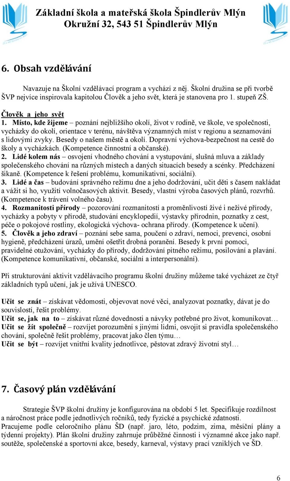 Místo, kde žijeme poznání nejbližšího okolí, život v rodině, ve škole, ve společnosti, vycházky do okolí, orientace v terénu, návštěva významných míst v regionu a seznamování s lidovými zvyky.