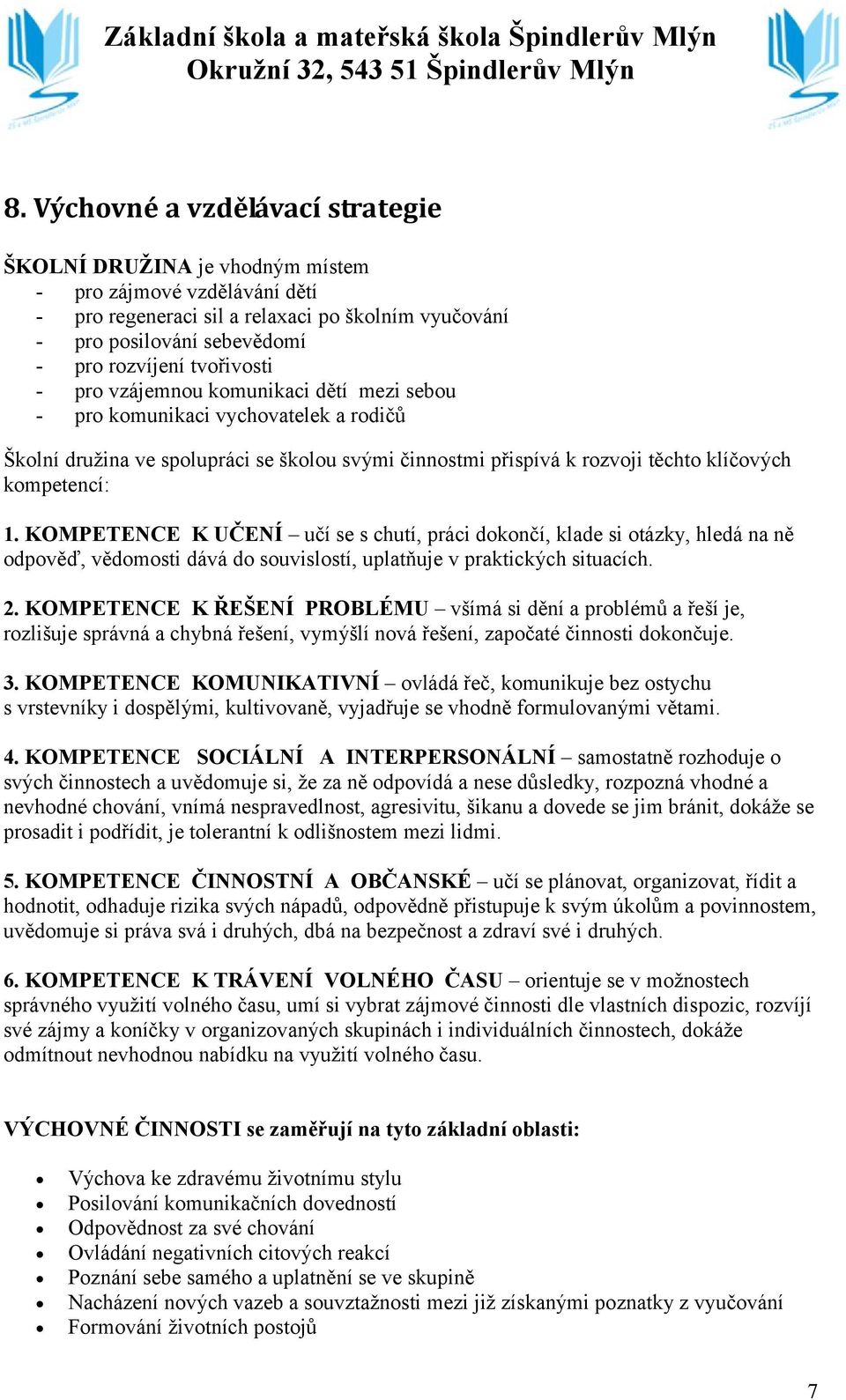 KOMPETENCE K UČENÍ učí se s chutí, práci dokončí, klade si otázky, hledá na ně odpověď, vědomosti dává do souvislostí, uplatňuje v praktických situacích. 2.