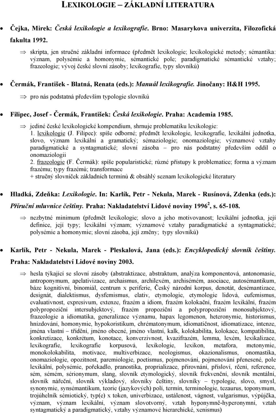 české slovní zásoby; lexikografie, typy slovníků) Čermák, František - Blatná, Renata (eds.): Manuál lexikografie. Jinočany: H&H 1995.