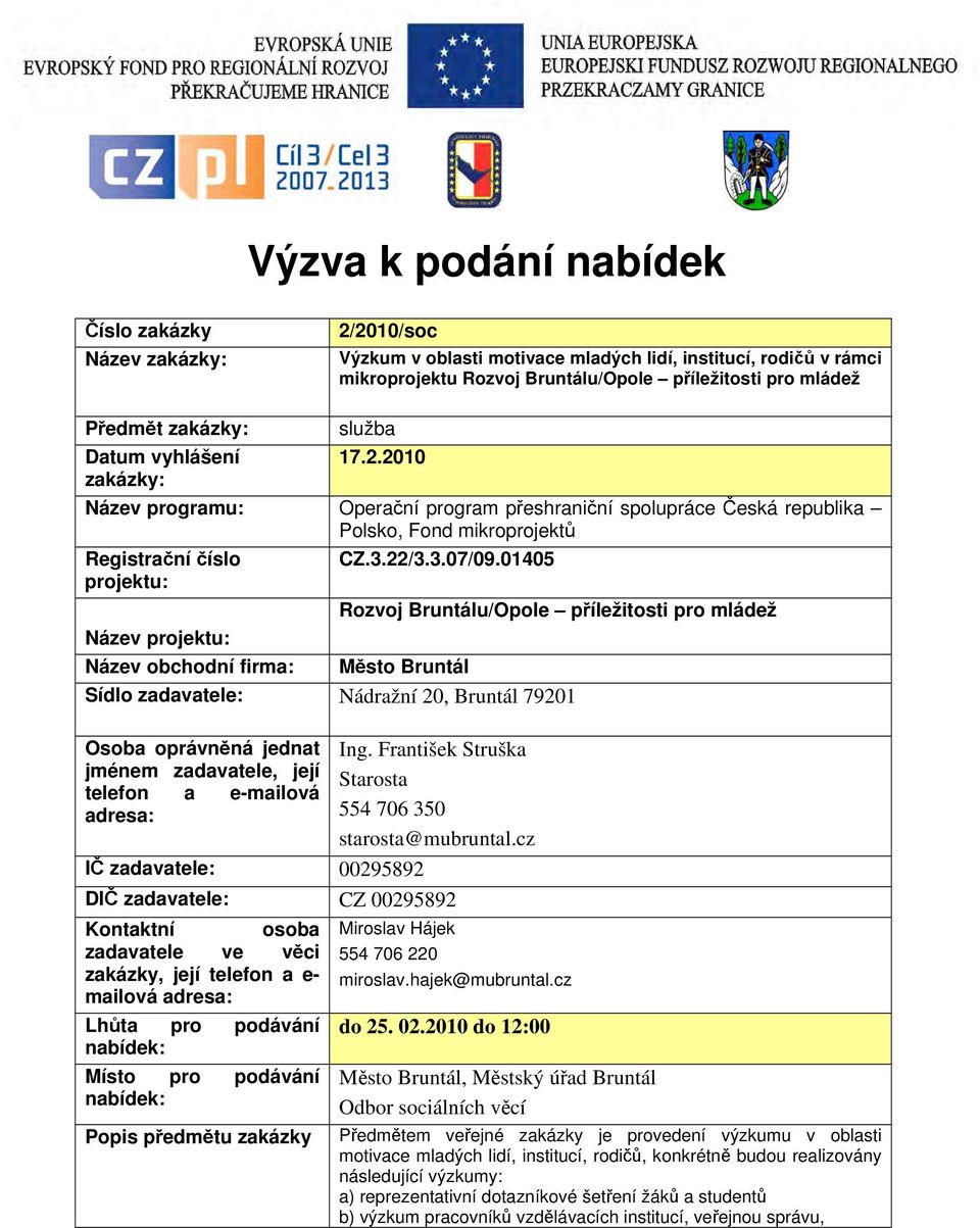 01405 projektu: Rozvoj Bruntálu/Opole příležitosti pro mládež Název projektu: Název obchodní firma: Město Bruntál Sídlo zadavatele: Nádražní 20, Bruntál 79201 Osoba oprávněná jednat jménem