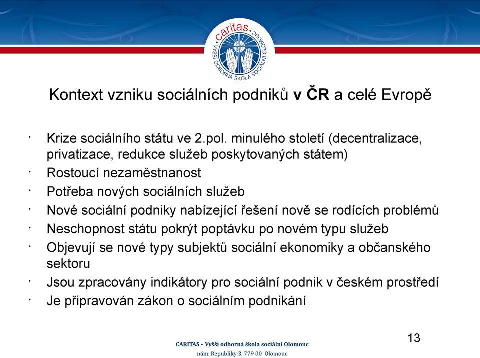 sociálních služeb Nové sociální podniky nabízející řešení nově se rodících problémů Neschopnost státu pokrýt poptávku po novém typu