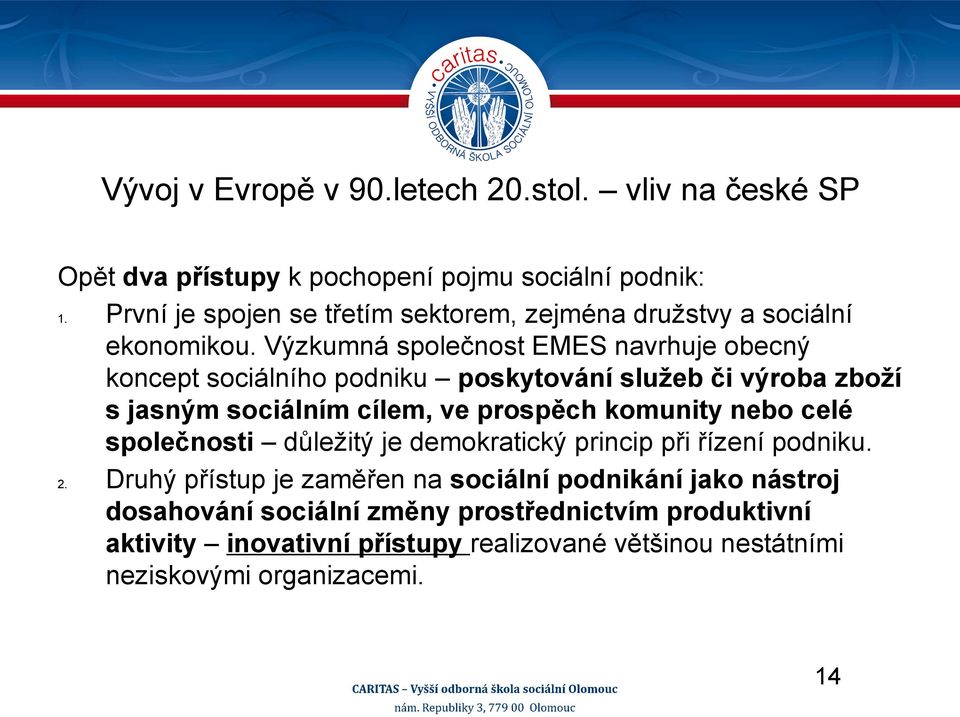 Výzkumná společnost EMES navrhuje obecný koncept sociálního podniku poskytování služeb či výroba zboží s jasným sociálním cílem, ve prospěch komunity