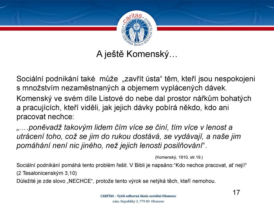 poněvadž takovým lidem čím více se činí, tím více v lenost a utrácení toho, což se jim do rukou dostává, se vydávají, a naše jim pomáhání není nic jiného, než jejich lenosti