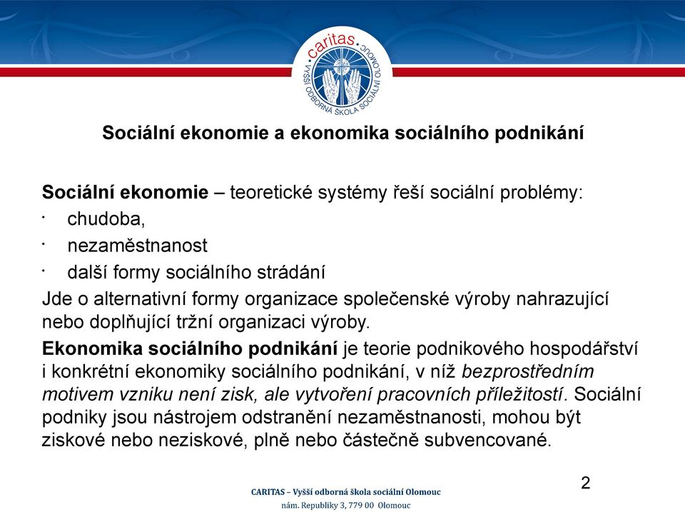 Ekonomika sociálního podnikání je teorie podnikového hospodářství i konkrétní ekonomiky sociálního podnikání, v níž bezprostředním motivem vzniku